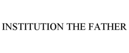 INSTITUTION THE FATHER trademark