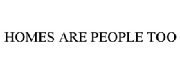 HOMES ARE PEOPLE TOO trademark