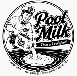 POOL MILK POOL MILK POOL MILK  - DOES A POOL GOOD. -  JOHN 14:6 POOL MILK JOHN 14:6 JESUS CHRIST IS THE WAY THE TRUTH AND THE LIFE trademark