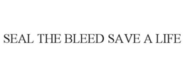 SEAL THE BLEED SAVE A LIFE trademark