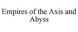 EMPIRES OF THE AXIS AND ABYSS trademark
