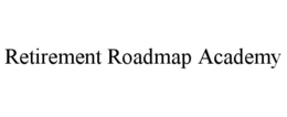RETIREMENT ROADMAP ACADEMY trademark