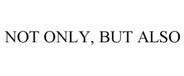 NOT ONLY, BUT ALSO trademark