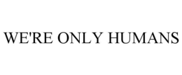 WE'RE ONLY HUMANS trademark