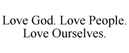LOVE GOD. LOVE PEOPLE. LOVE OURSELVES. trademark