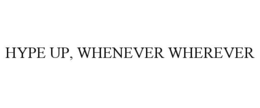 HYPE UP, WHENEVER WHEREVER trademark