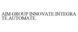 AIM GROUP INNOVATE.INTEGRATE.AUTOMATE. trademark