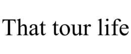 THAT TOUR LIFE trademark