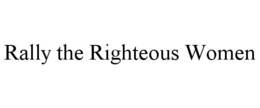 RALLY THE RIGHTEOUS WOMEN trademark