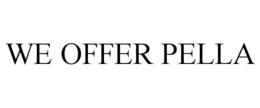WE OFFER PELLA trademark