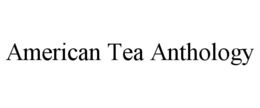 AMERICAN TEA ANTHOLOGY trademark