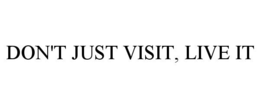 DON'T JUST VISIT, LIVE IT trademark