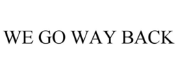 WE GO WAY BACK trademark