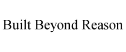 BUILT BEYOND REASON trademark