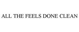 ALL THE FEELS DONE CLEAN trademark