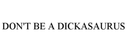 DON'T BE A DICKASAURUS trademark