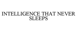 INTELLIGENCE THAT NEVER SLEEPS trademark