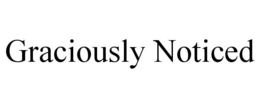 GRACIOUSLY NOTICED trademark