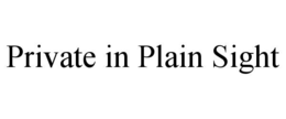 PRIVATE IN PLAIN SIGHT trademark