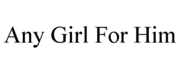ANY GIRL FOR HIM trademark