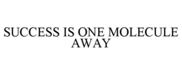 SUCCESS IS ONE MOLECULE AWAY trademark