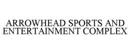 ARROWHEAD SPORTS AND ENTERTAINMENT COMPLEX trademark