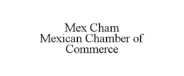 MEX CHAM                                                                                                                                 MEXICAN CHAMBER OF COMMERCE trademark