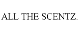 ALL THE SCENTZ. trademark