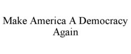 MAKE AMERICA A DEMOCRACY AGAIN trademark