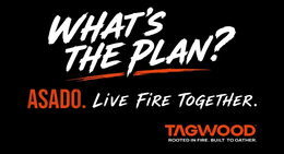 WHAT'S THE PLAN? ASADO. LIVE FIRE TOGETHER. TAGWOOD ROOTED IN FIRE. BUILT TO GATHER. trademark