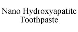 NANO HYDROXYAPATITE TOOTHPASTE trademark