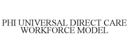 PHI UNIVERSAL DIRECT CARE WORKFORCE MODEL trademark