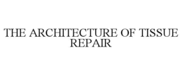 THE ARCHITECTURE OF TISSUE REPAIR trademark