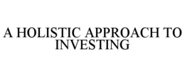 A HOLISTIC APPROACH TO INVESTING trademark