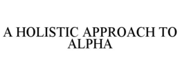 A HOLISTIC APPROACH TO ALPHA trademark