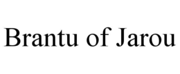 BRANTU OF JAROU trademark