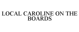 LOCAL CAROLINE ON THE BOARDS trademark