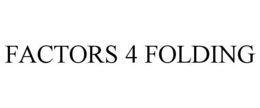 FACTORS 4 FOLDING trademark