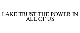 LAKE TRUST THE POWER IN ALL OF US trademark