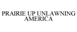 PRAIRIE UP UNLAWNING AMERICA trademark