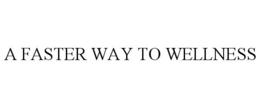A FASTER WAY TO WELLNESS trademark