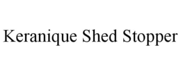 KERANIQUE SHED STOPPER trademark