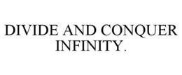 DIVIDE AND CONQUER INFINITY. trademark
