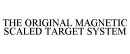 THE ORIGINAL MAGNETIC SCALED TARGET SYSTEM trademark