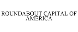 ROUNDABOUT CAPITAL OF AMERICA trademark