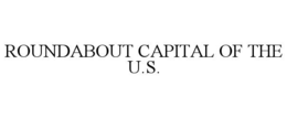 ROUNDABOUT CAPITAL OF THE U.S. trademark