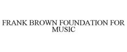 FRANK BROWN FOUNDATION FOR MUSIC trademark