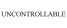 UNCONTROLLABLE trademark
