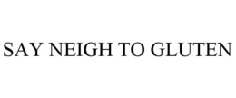 SAY NEIGH TO GLUTEN trademark
