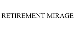 RETIREMENT MIRAGE trademark